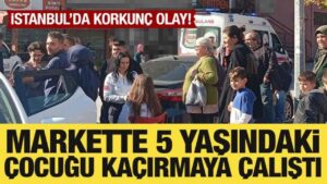istanbulda korkunc olay markette 5 yasindaki cocugu kacirma girisimi son anda onlendi hA2XYwkg.jpg